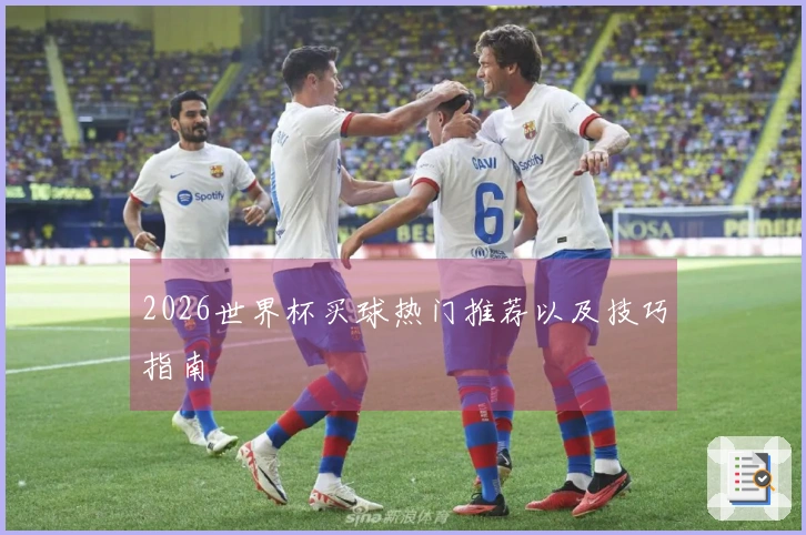 2026世界杯买球热门推荐以及技巧指南