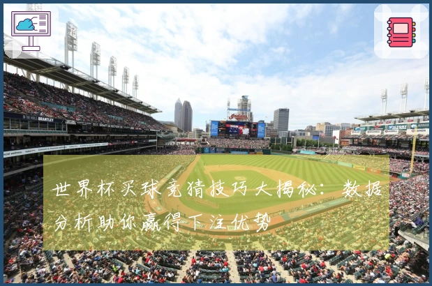 世界杯买球竞猜技巧大揭秘：数据分析助你赢得下注优势