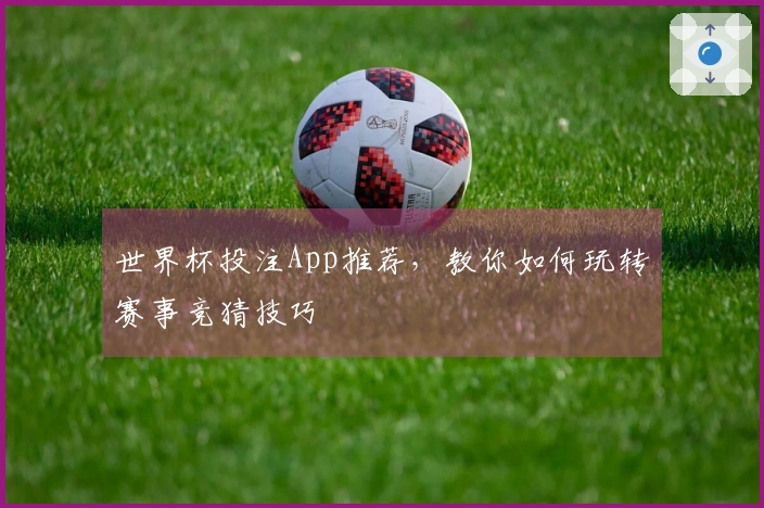 世界杯投注App推荐，教你如何玩转赛事竞猜技巧