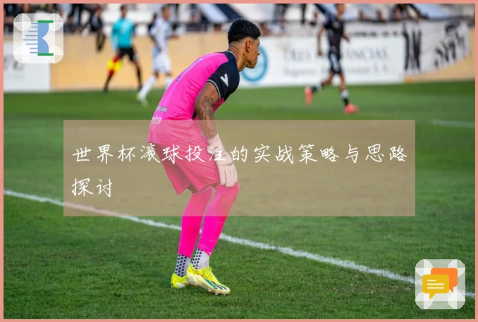 世界杯滚球投注的实战策略与思路探讨