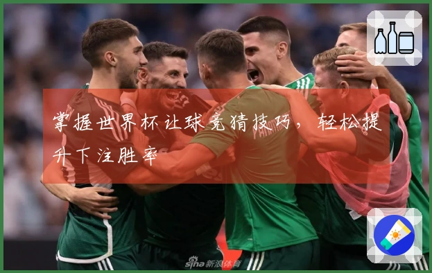 掌握世界杯让球竞猜技巧，轻松提升下注胜率