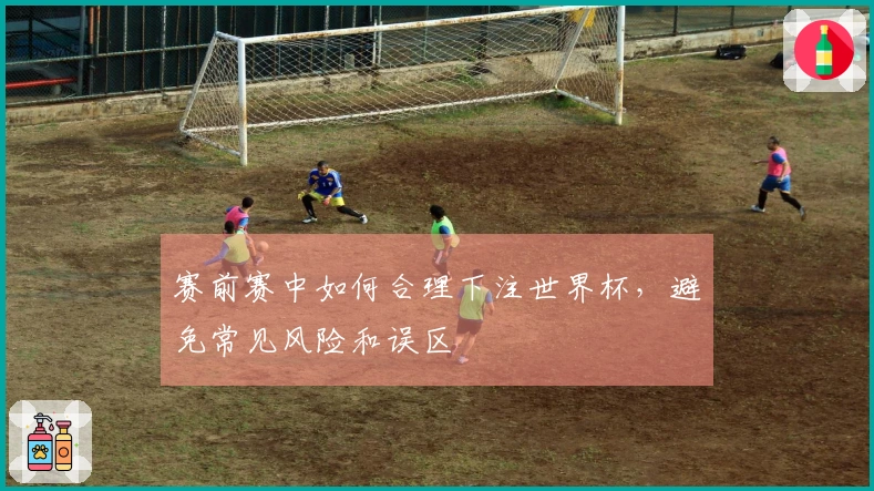 赛前赛中如何合理下注世界杯，避免常见风险和误区